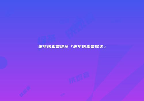 陈年铁观音推荐「陈年铁观音降火」