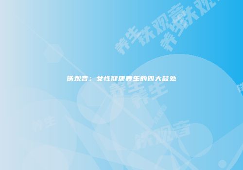 铁观音：女性健康养生的四大益处