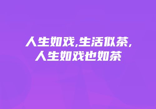 人生如戏,生活似茶,人生如戏也如茶