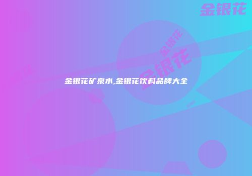 金银花矿泉水,金银花饮料品牌大全