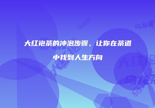 大红袍茶的冲泡步骤，让你在茶道中找到人生方向