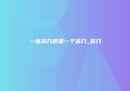 一张茶几还是一个茶几_茶几
