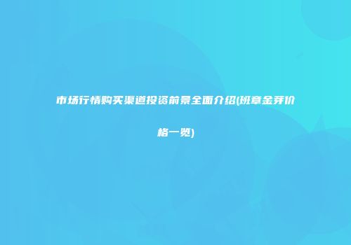 市场行情购买渠道投资前景全面介绍(班章金芽价格一览)