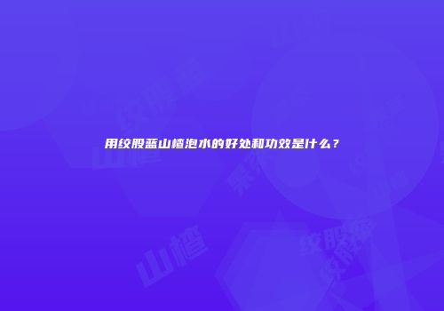 用绞股蓝山楂泡水的好处和功效是什么？