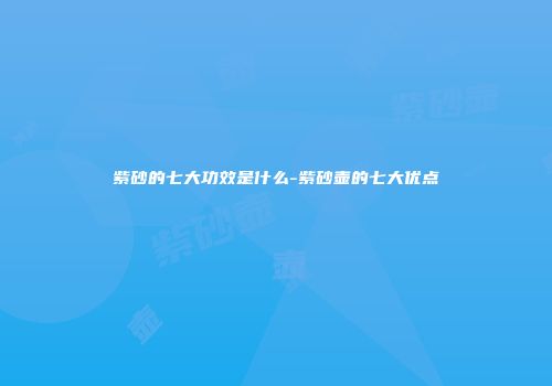 紫砂的七大功效是什么-紫砂壶的七大优点