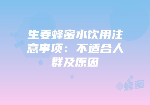 生姜蜂蜜水饮用注意事项：不适合人群及原因