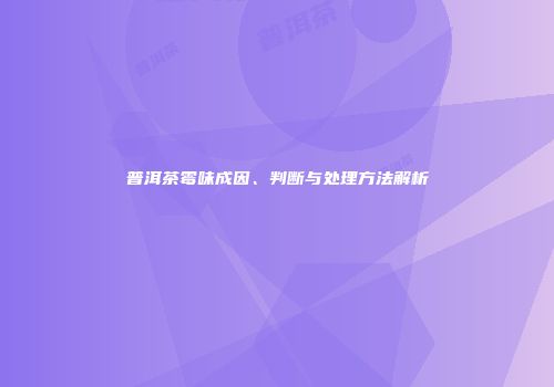 普洱茶霉味成因、判断与处理方法解析