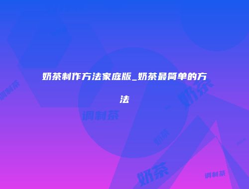 奶茶制作方法家庭版_奶茶最简单的方法