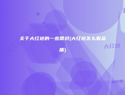 关于大红袍的一些常识(大红袍怎么看品质)