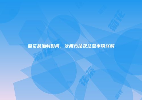 菊花茶泡制时间、饮用方法及注意事项详解