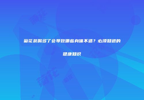 菊花茶喝多了会导致哪些身体不适？必须知道的健康知识