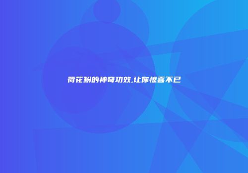 荷花粉的神奇功效,让你惊喜不已