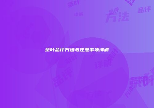 茶叶品评方法与注意事项详解