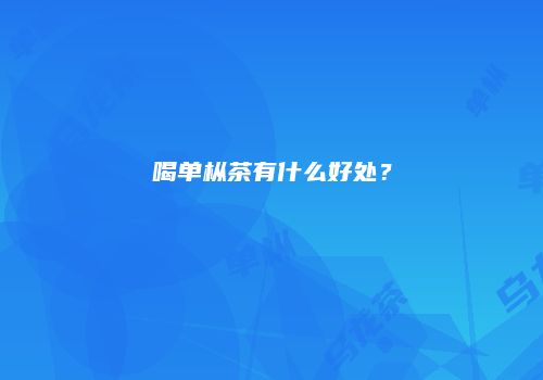 喝单枞茶有什么好处？