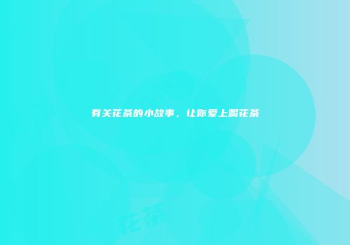 有关花茶的小故事，让你爱上喝花茶
