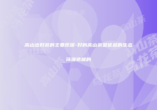 高山出好茶的主要原因-好的高山茶是优越的生态环境造就的