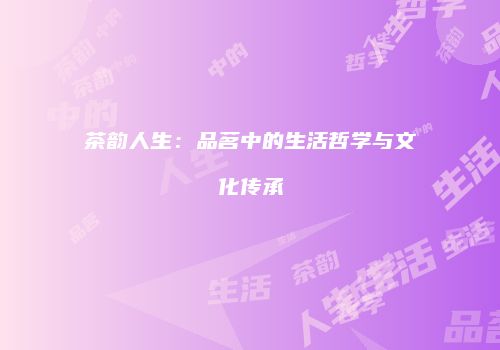 茶韵人生：品茗中的生活哲学与文化传承