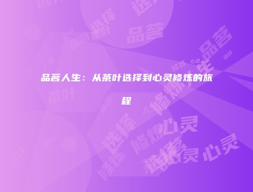品茗人生：从茶叶选择到心灵修炼的旅程