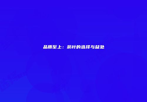 品质至上：茶叶的选择与益处