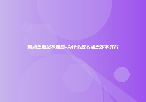 很熟悉但是不知道-为什么这么熟悉却不好找