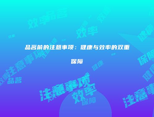 品茗前的注意事项：健康与效率的双重保障