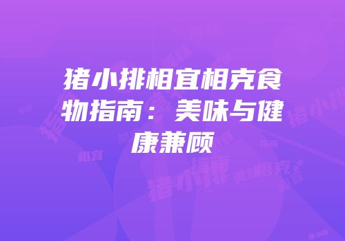 猪小排相宜相克食物指南：美味与健康兼顾