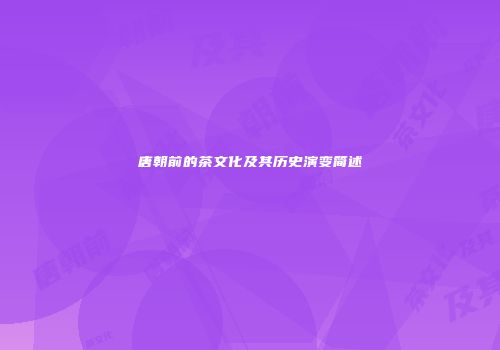 唐朝前的茶文化及其历史演变简述