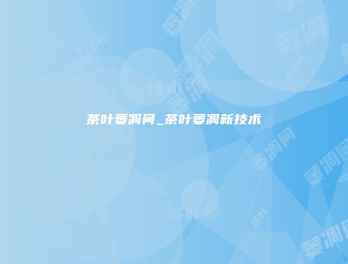 茶叶萎凋间_茶叶萎凋新技术