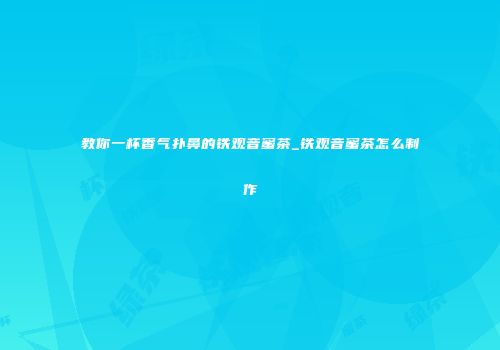 教你一杯香气扑鼻的铁观音蜜茶_铁观音蜜茶怎么制作