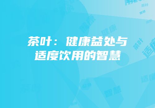 茶叶：健康益处与适度饮用的智慧