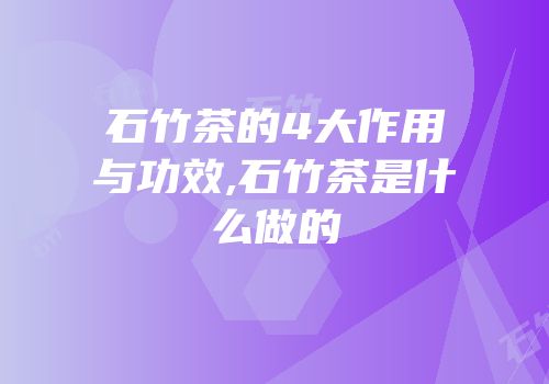 石竹茶的4大作用与功效,石竹茶是什么做的