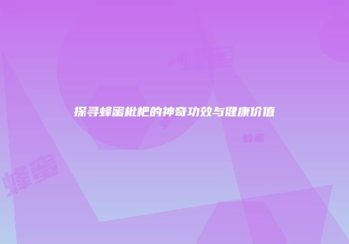 探寻蜂蜜枇杷的神奇功效与健康价值