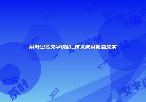 茶叶包装文字说明_木头散茶礼盒文案