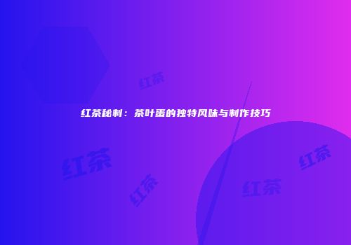 红茶秘制：茶叶蛋的独特风味与制作技巧