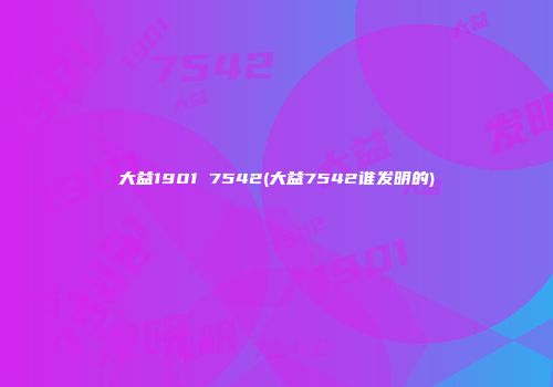 大益1901 7542(大益7542谁发明的)