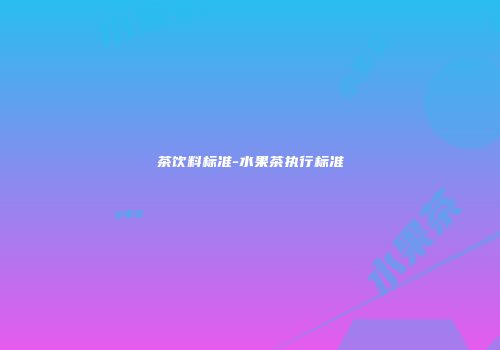 茶饮料标准-水果茶执行标准