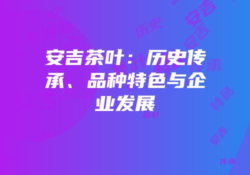 安吉茶叶：历史传承、品种特色与企业发展
