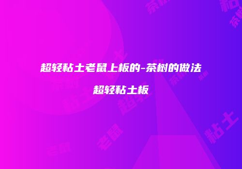 超轻粘土老鼠上板的-茶树的做法超轻粘土板