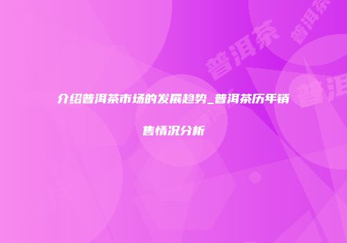 介绍普洱茶市场的发展趋势_普洱茶历年销售情况分析
