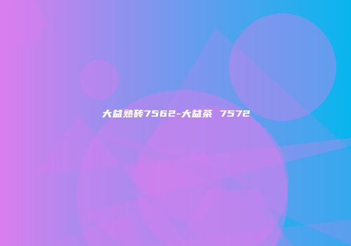 大益熟砖7562-大益茶 7572