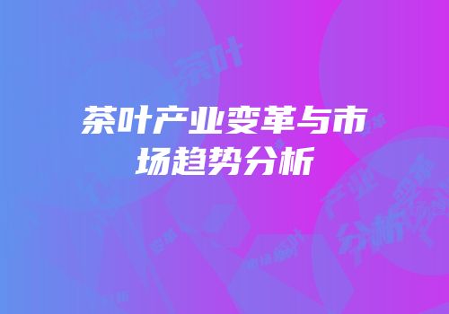 茶叶产业变革与市场趋势分析