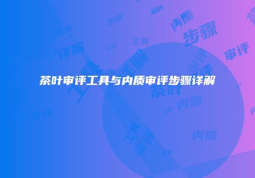 茶叶审评工具与内质审评步骤详解
