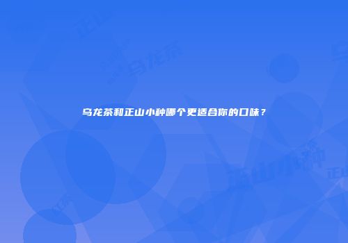 乌龙茶和正山小种哪个更适合你的口味？
