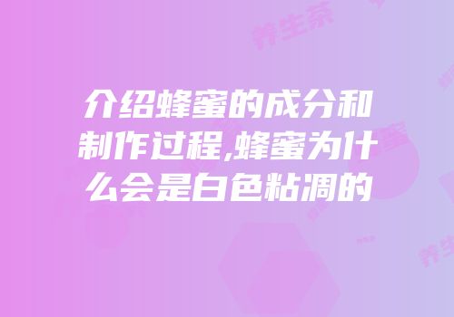 介绍蜂蜜的成分和制作过程,蜂蜜为什么会是白色粘凋的