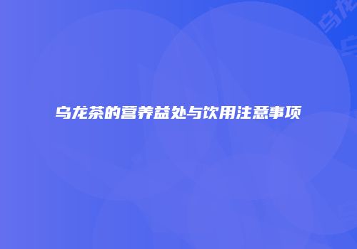 乌龙茶的营养益处与饮用注意事项