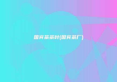 国宾茶茶叶(国宾茶厂)
