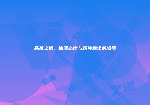 品茶之道：生活态度与精神追求的感悟