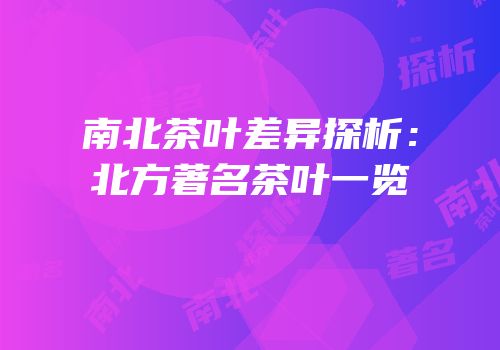 南北茶叶差异探析：北方著名茶叶一览
