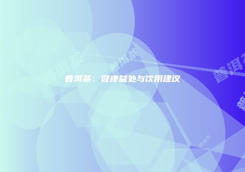 普洱茶：健康益处与饮用建议