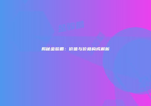 揭秘金骏眉：价值与价格构成解析